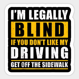 I'M LEGALLY BLIND IF YOU DON'T LIKE MY DRIVING Sticker